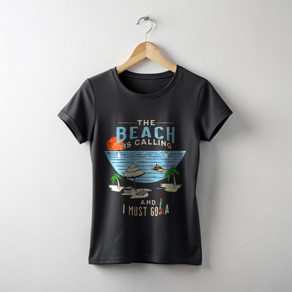 The Beach is Calling and I must GO-A  Female T shirt